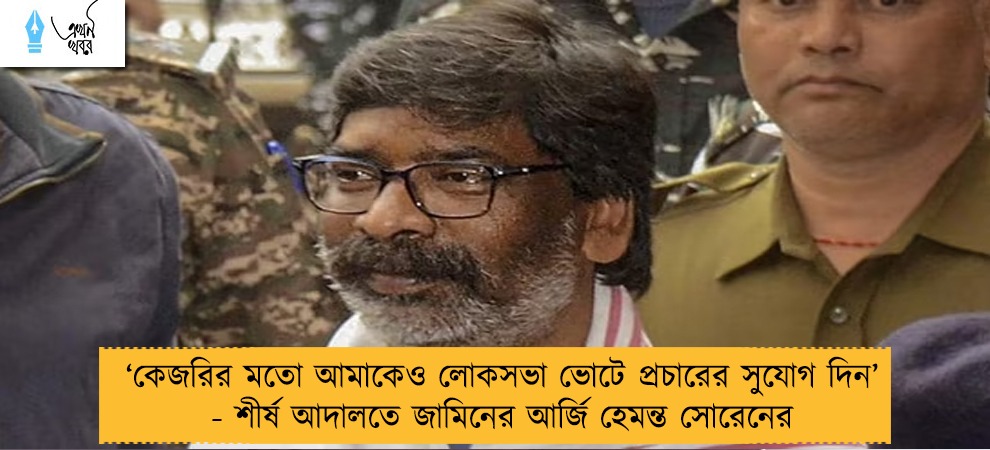 ‘কেজরির মতো আমাকেও লোকসভা ভোটে প্রচারের সুযোগ দিন’ - শীর্ষ আদালতে জামিনের আর্জি হেমন্ত সোরেনের