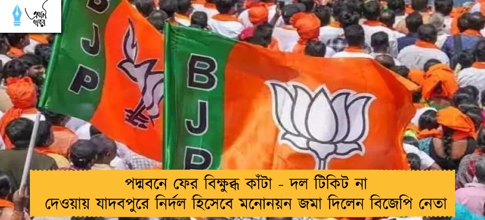 পদ্মবনে ফের বিক্ষুব্ধ কাঁটা - দল টিকিট না দেওয়ায় যাদবপুরে নির্দল হিসেবে মনোনয়ন জমা দিলেন বিজেপি নেতা