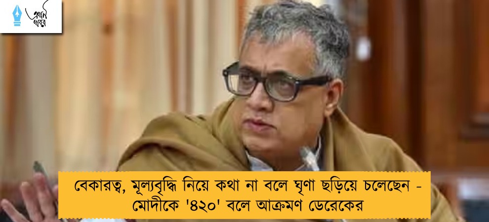 বেকারত্ব, মূল্যবৃদ্ধি নিয়ে কথা না বলে ঘৃণা ছড়িয়ে চলেছেন - মোদীকে '৪২০' বলে আক্রমণ ডেরেকের