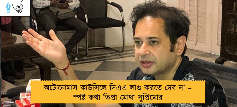 অটোনোমাস কাউন্সিলে সিএএ লাগু করতে দেব না – স্পষ্ট কথা তিপ্রা মোথা সুপ্রিমোর