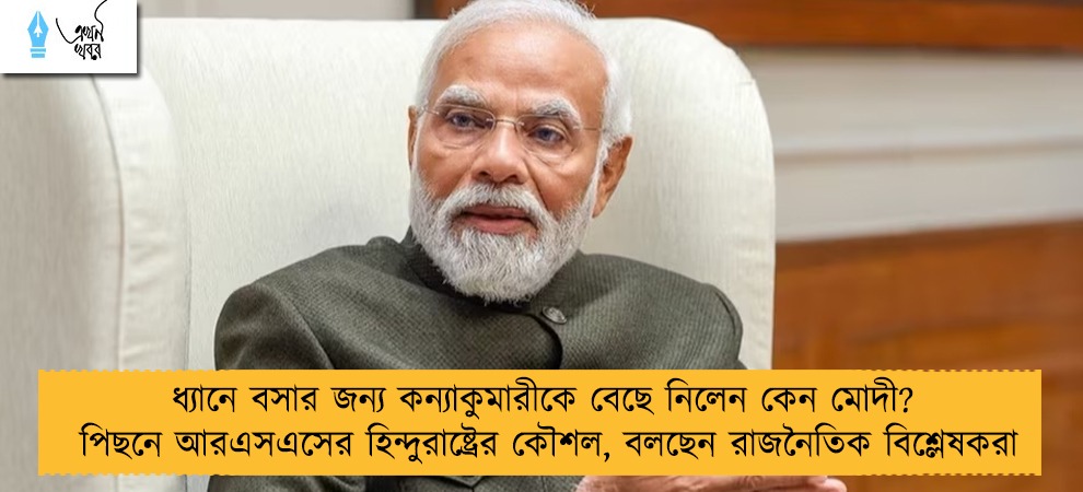 ধ্যানে বসার জন্য কন্যাকুমারীকে বেছে নিলেন কেন মোদী? - পিছনে আরএসএসের হিন্দুরাষ্ট্রের কৌশল, বলছেন রাজনৈতিক বিশ্লেষকরা