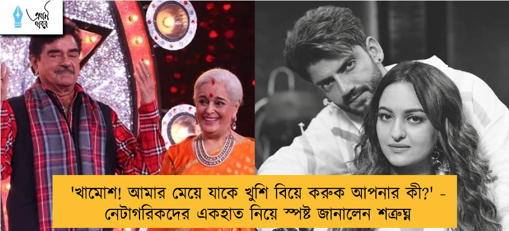 'খামোশ! আমার মেয়ে যাকে খুশি বিয়ে করুক আপনার কী?' - নেটাগরিকদের একহাত নিয়ে স্পষ্ট জানালেন শত্রুঘ্ন