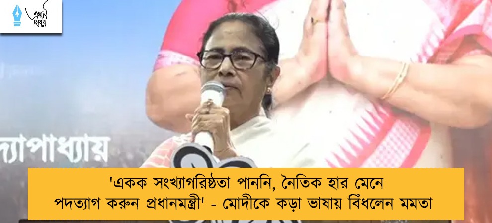 'একক সংখ্যাগরিষ্ঠতা পাননি, নৈতিক হার মেনে পদত্যাগ করুন প্রধানমন্ত্রী' - মোদীকে কড়া ভাষায় বিঁধলেন মমতা