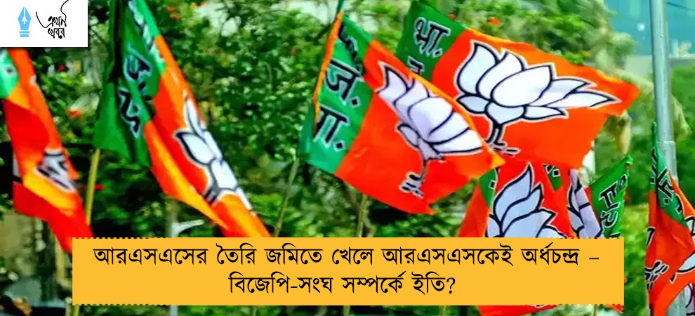 আরএসএসের তৈরি জমিতে খেলে আরএসএসকেই অর্ধচন্দ্র – বিজেপি-সংঘ সম্পর্কে ইতি?