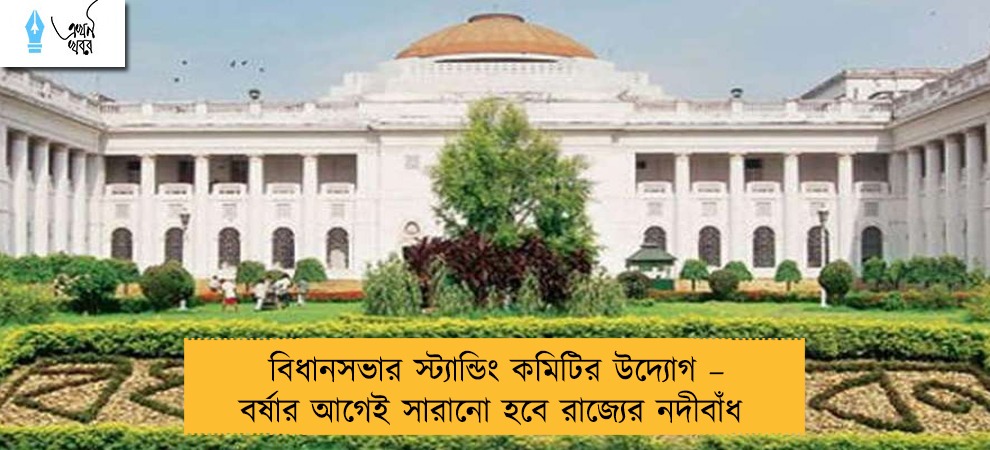বিধানসভার স্ট্যান্ডিং কমিটির উদ্যোগ – বর্ষার আগেই সারানো হবে রাজ্যের নদীবাঁধ