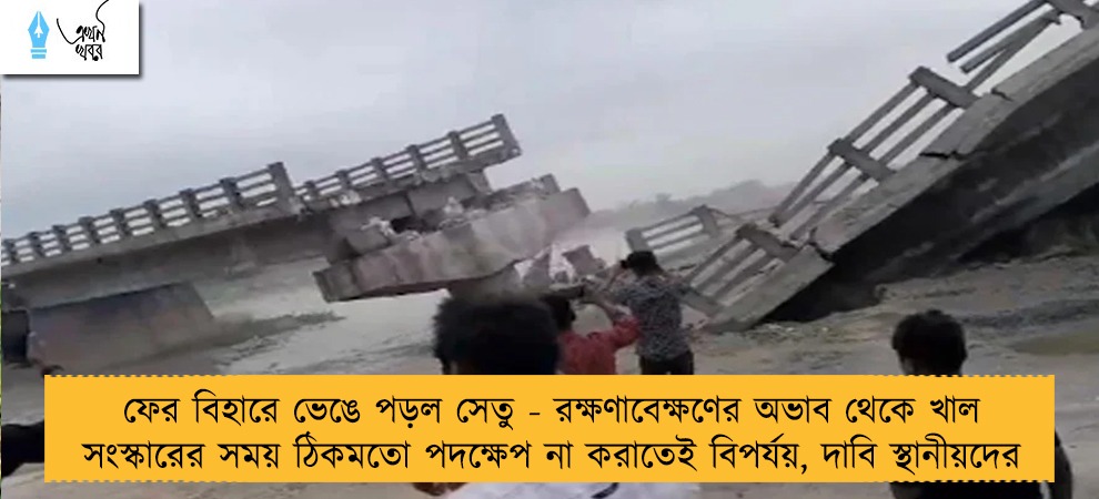 ফের বিহারে ভেঙে পড়ল সেতু - রক্ষণাবেক্ষণের অভাব থেকে খাল সংস্কারের সময় ঠিকমতো পদক্ষেপ না করাতেই বিপর্যয়, দাবি স্থানীয়দের