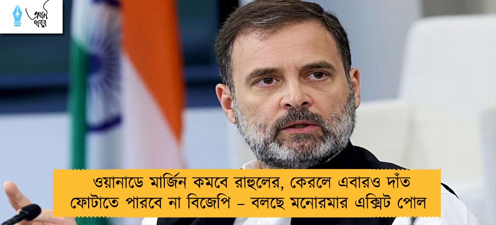ওয়ানাডে মার্জিন কমবে রাহুলের, কেরলে এবারও দাঁত ফোটাতে পারবে না বিজেপি – বলছে মনোরমার এক্সিট পোল