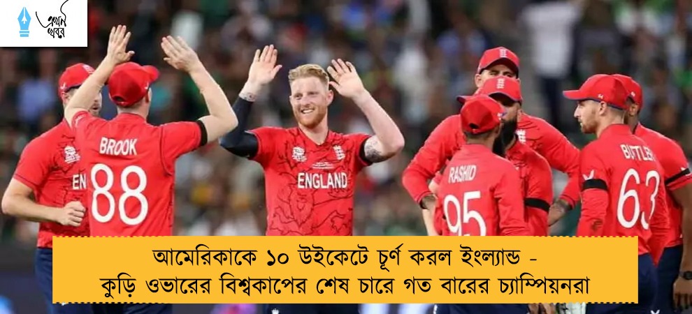 আমেরিকাকে ১০ উইকেটে চূর্ণ করল ইংল্যান্ড - কুড়ি ওভারের বিশ্বকাপের শেষ চারে গত বারের চ্যাম্পিয়নরা