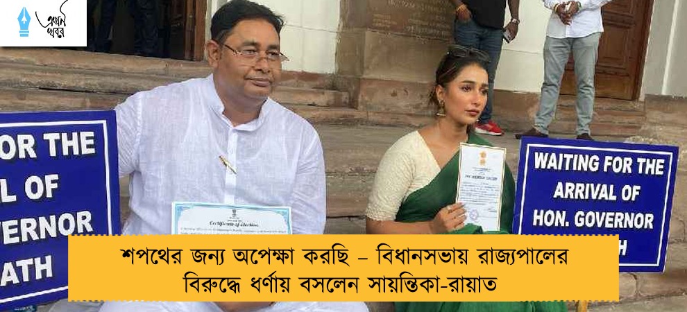 শপথের জন্য অপেক্ষা করছি – বিধানসভায় রাজ্যপালের বিরুদ্ধে ধর্ণায় বসলেন সায়ন্তিকা-রায়াত
