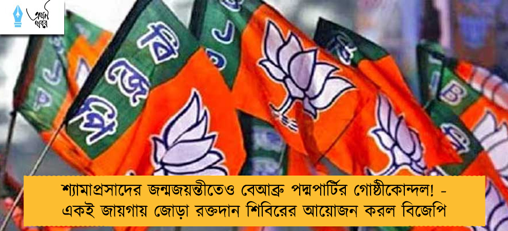 শ্যামাপ্রসাদের জন্মজয়ন্তীতেও বেআব্রু পদ্মপার্টির গোষ্ঠীকোন্দল! - একই জায়গায় জোড়া রক্তদান শিবিরের আয়োজন করল বিজেপি