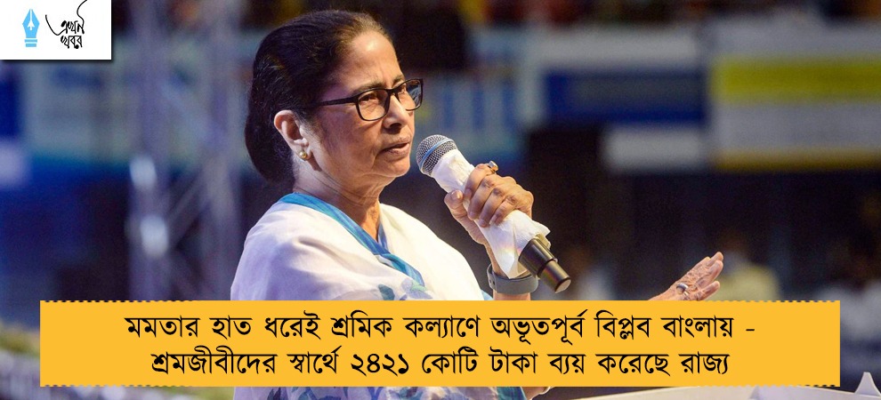 মমতার হাত ধরেই শ্রমিক কল্যাণে অভূতপূর্ব বিপ্লব বাংলায় - শ্রমজীবীদের স্বার্থে ২৪২১ কোটি টাকা ব্যয় করেছে রাজ্য
