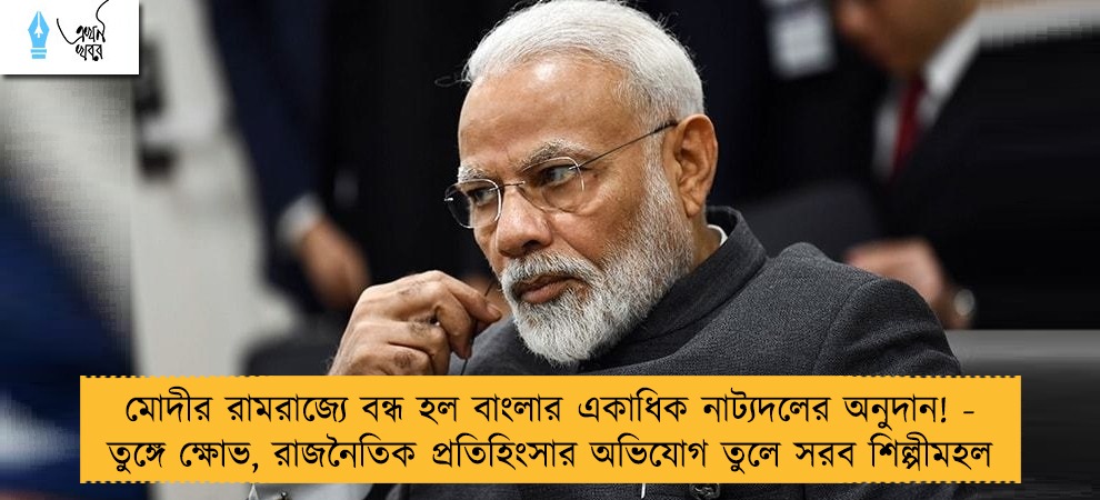 মোদীর রামরাজ্যে বন্ধ হল বাংলার একাধিক নাট্যদলের অনুদান! - তুঙ্গে ক্ষোভ, রাজনৈতিক প্রতিহিংসার অভিযোগ তুলে সরব শিল্পীমহল