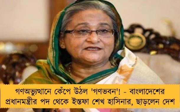 গণঅভ্যুত্থানে কেঁপে উঠল 'গণভবন'! - বাংলাদেশের প্রধানমন্ত্রীর পদ থেকে ইস্তফা শেখ হাসিনার, ছাড়লেন দেশ