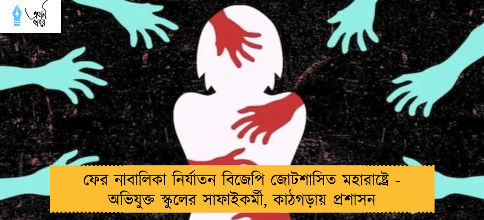 ফের নাবালিকা নির্যাতন বিজেপি জোটশাসিত মহারাষ্ট্রে - অভিযুক্ত স্কুলের সাফাইকর্মী, কাঠগড়ায় প্রশাসন