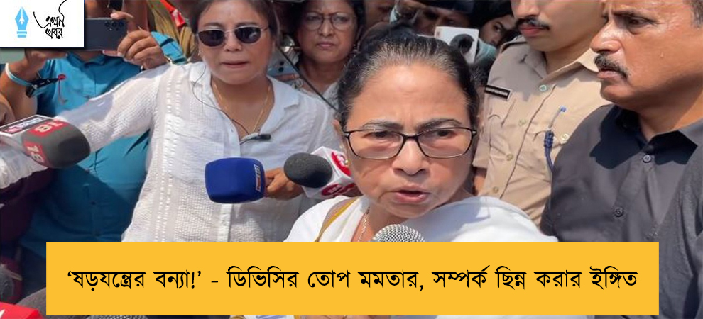‘ষড়যন্ত্রের বন্যা!’ - ডিভিসির তোপ মমতার, সম্পর্ক ছিন্ন করার ইঙ্গিত