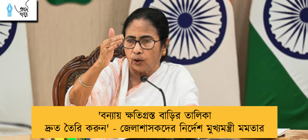 'বন্যায় ক্ষতিগ্রস্ত বাড়ির তালিকা দ্রুত তৈরি করুন' - জেলাশাসকদের নির্দেশ মুখ্যমন্ত্রী মমতার