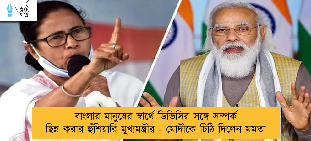 বাংলার মানুষের স্বার্থে ডিভিসির সঙ্গে সম্পর্ক ছিন্ন করার হুঁশিয়ারি মুখ্যমন্ত্রীর - মোদীকে চিঠি দিলেন মমতা