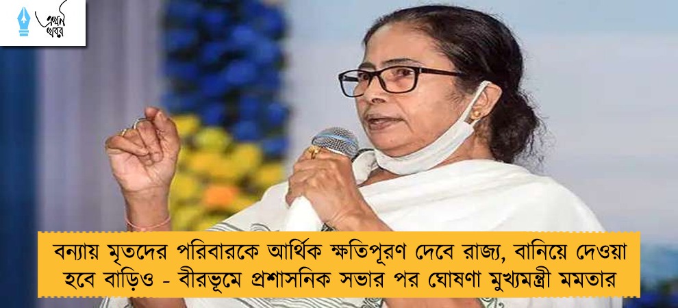 বন্যায় মৃতদের পরিবারকে আর্থিক ক্ষতিপূরণ দেবে রাজ্য, বানিয়ে দেওয়া হবে বাড়িও - বীরভূমে প্রশাসনিক সভার পর ঘোষণা মুখ্যমন্ত্রী মমতার