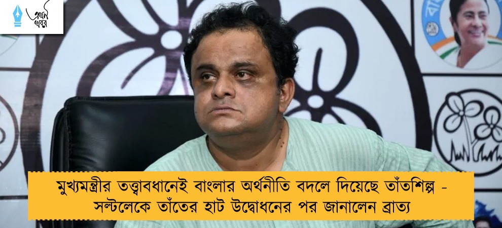 মুখ্যমন্ত্রীর তত্ত্বাবধানেই বাংলার অর্থনীতি বদলে দিয়েছে তাঁতশিল্প - সল্টলেকে তাঁতের হাট উদ্বোধনের পর জানালেন ব্রাত্য