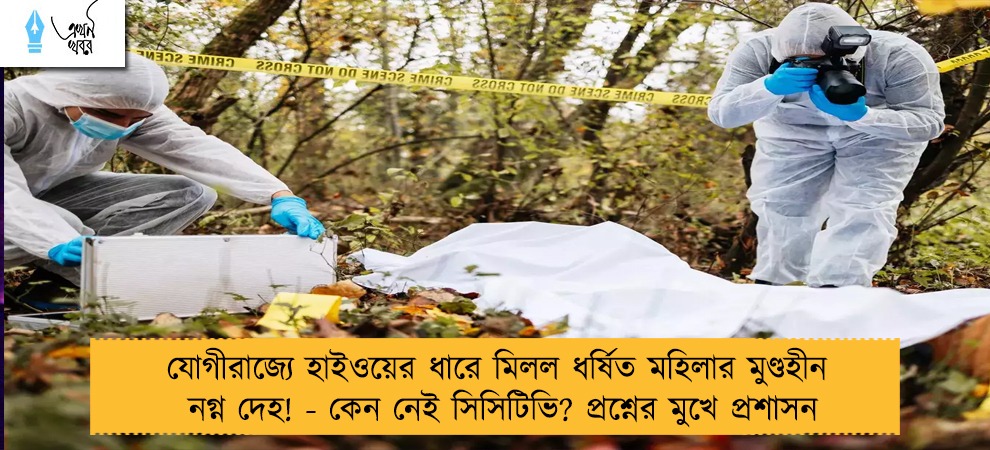 যোগীরাজ্যে হাইওয়ের ধারে মিলল ধর্ষিত মহিলার মুণ্ডহীন নগ্ন দেহ! - কেন নেই সিসিটিভি? প্রশ্নের মুখে প্রশাসন