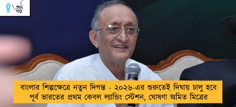 বাংলার শিল্পক্ষেত্রে নতুন দিগন্ত - ২০২৬-এর শুরুতেই দিঘায় চালু হবে পূর্ব ভারতের প্রথম কেবল ল্যান্ডিং স্টেশন, ঘোষণা অমিত মিত্রের