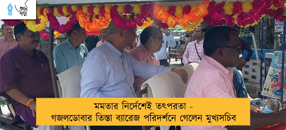 মমতার নির্দেশেই তৎপরতা - গজলডোবার তিস্তা ব্যারেজ পরিদর্শনে গেলেন মুখ্যসচিব