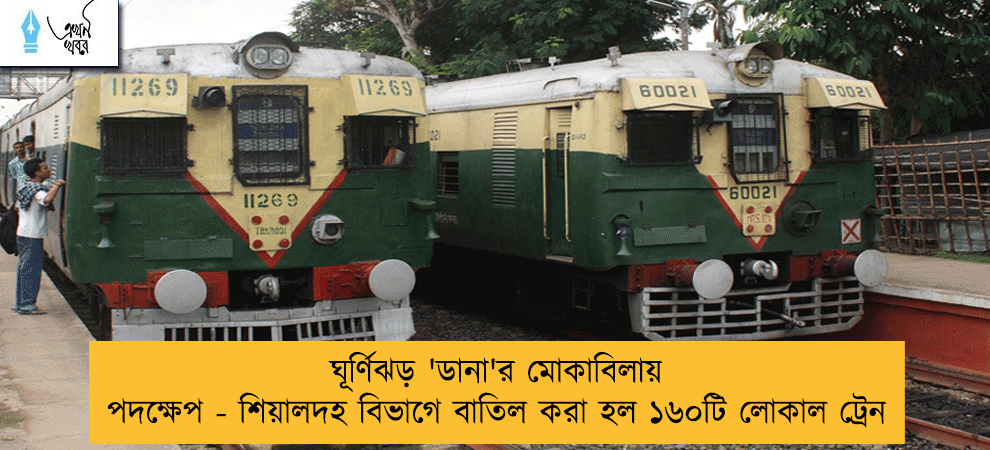 ঘূর্ণিঝড় 'ডানা'র মোকাবিলায় পদক্ষেপ - শিয়ালদহ বিভাগে বাতিল করা হল ১৬০টি লোকাল ট্রেন