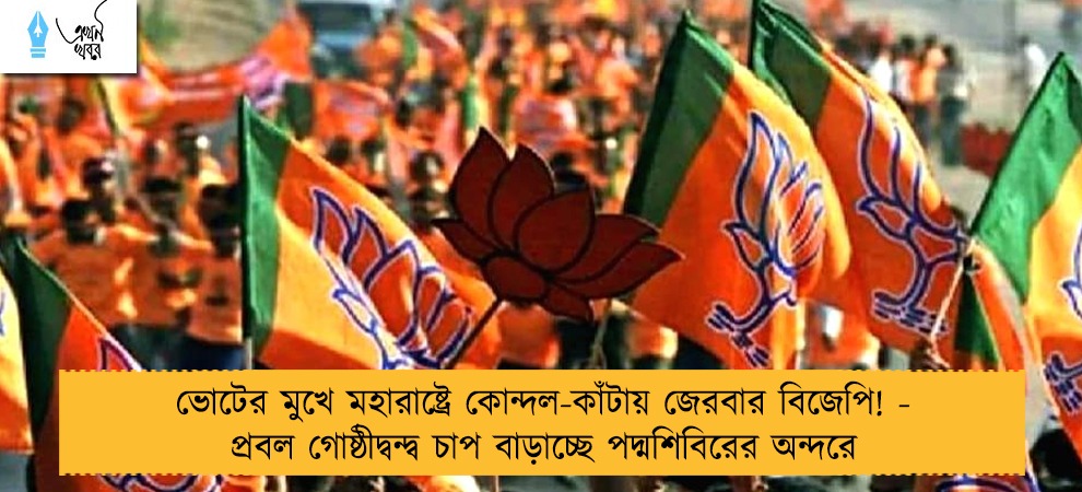 ভোটের মুখে মহারাষ্ট্রে কোন্দল-কাঁটায় জেরবার বিজেপি! - প্রবল গোষ্ঠীদ্বন্দ্ব চাপ বাড়াচ্ছে পদ্মশিবিরের অন্দরে