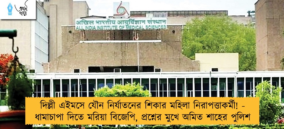 দিল্লী এইমসে যৌন নির্যাতনের শিকার মহিলা নিরাপত্তাকর্মী! - ধামাচাপা দিতে মরিয়া বিজেপি, প্রশ্নের মুখে অমিত শাহের পুলিশ