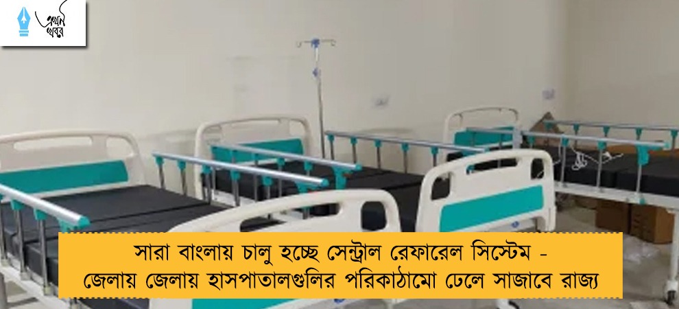 সারা বাংলায় চালু হচ্ছে সেন্ট্রাল রেফারেল সিস্টেম - জেলায় জেলায় হাসপাতালগুলির পরিকাঠামো ঢেলে সাজাবে রাজ্য