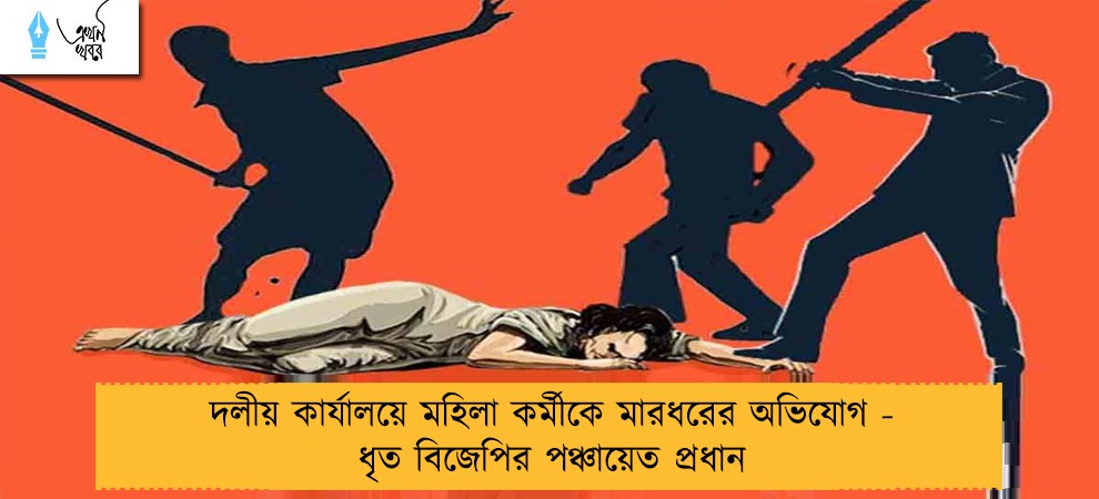 দলীয় কার্যালয়ে মহিলা কর্মীকে মারধরের অভিযোগ - ধৃত বিজেপির পঞ্চায়েত প্রধান