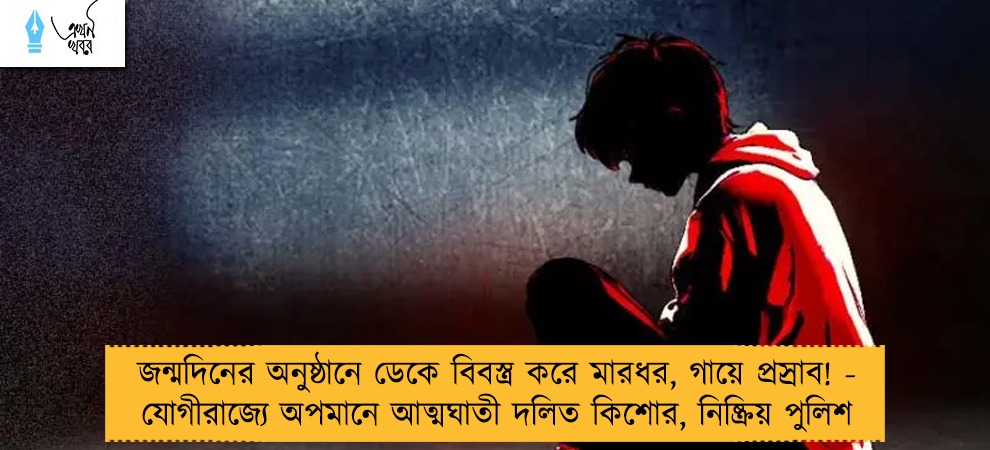 জন্মদিনের অনুষ্ঠানে ডেকে বিবস্ত্র করে মারধর, গায়ে প্রস্রাব! - যোগীরাজ্যে অপমানে আত্মঘাতী দলিত কিশোর, নিষ্ক্রিয় পুলিশ