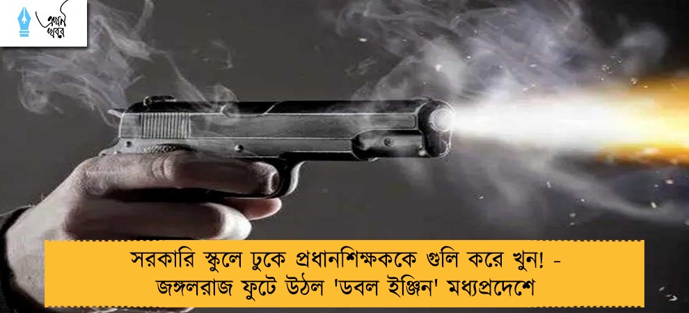 সরকারি স্কুলে ঢুকে প্রধানশিক্ষককে গুলি করে খুন! - জঙ্গলরাজ ফুটে উঠল 'ডবল ইঞ্জিন' মধ্যপ্রদেশে