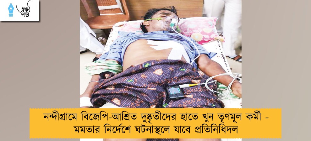 নন্দীগ্রামে বিজেপি-আশ্রিত দুষ্কৃতীদের হাতে খুন তৃণমূল কর্মী - মমতার নির্দেশে ঘটনাস্থলে যাবে প্রতিনিধিদল