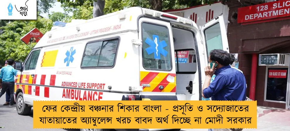 ফের কেন্দ্রীয় বঞ্চনার শিকার বাংলা - প্রসূতি ও সদ্যোজাতের যাতায়াতের অ্যাম্বুলেন্স খরচ বাবদ অর্থ দিচ্ছে না মোদী সরকার