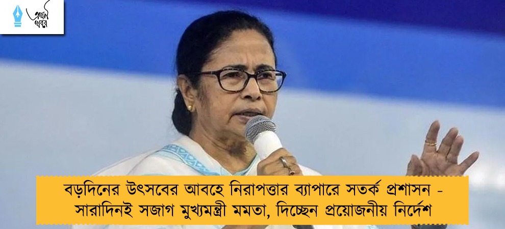 বড়দিনের উৎসবের আবহে নিরাপত্তার ব্যাপারে সতর্ক প্রশাসন - সারাদিনই সজাগ মুখ্যমন্ত্রী মমতা, দিচ্ছেন প্রয়োজনীয় নির্দেশ