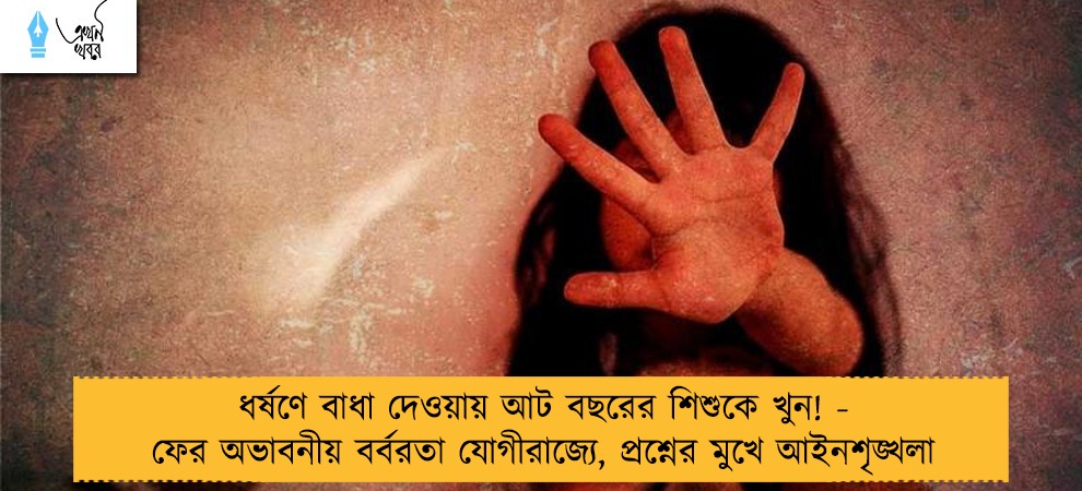 ধর্ষণে বাধা দেওয়ায় আট বছরের শিশুকে খুন! - ফের অভাবনীয় বর্বরতা যোগীরাজ্যে, প্রশ্নের মুখে আইনশৃঙ্খলা