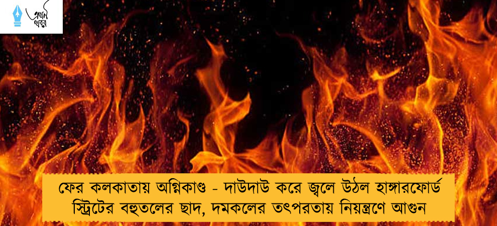 ফের কলকাতায় অগ্নিকাণ্ড - দাউদাউ করে জ্বলে উঠল হাঙ্গারফোর্ড স্ট্রিটের বহুতলের ছাদ, দমকলের তৎপরতায় নিয়ন্ত্রণে আগুন
