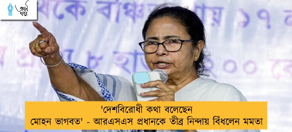 'দেশবিরোধী কথা বলেছেন মোহন ভাগবত' - আরএসএস প্রধানকে তীব্র নিন্দায় বিঁধলেন মমতা