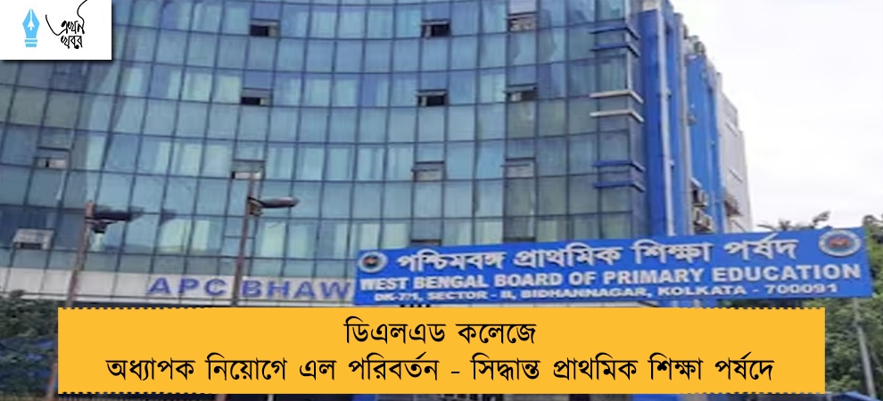 ডিএলএড কলেজে অধ্যাপক নিয়োগে এল পরিবর্তন - সিদ্ধান্ত প্রাথমিক শিক্ষা পর্ষদে