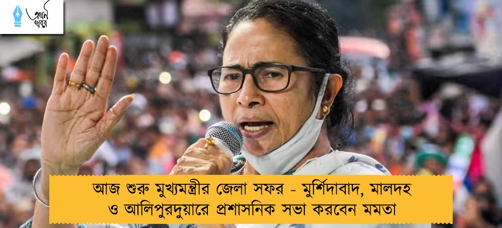 আজ শুরু মুখ্যমন্ত্রীর জেলা সফর - মুর্শিদাবাদ, মালদহ ও আলিপুরদুয়ারে প্রশাসনিক সভা করবেন মমতা