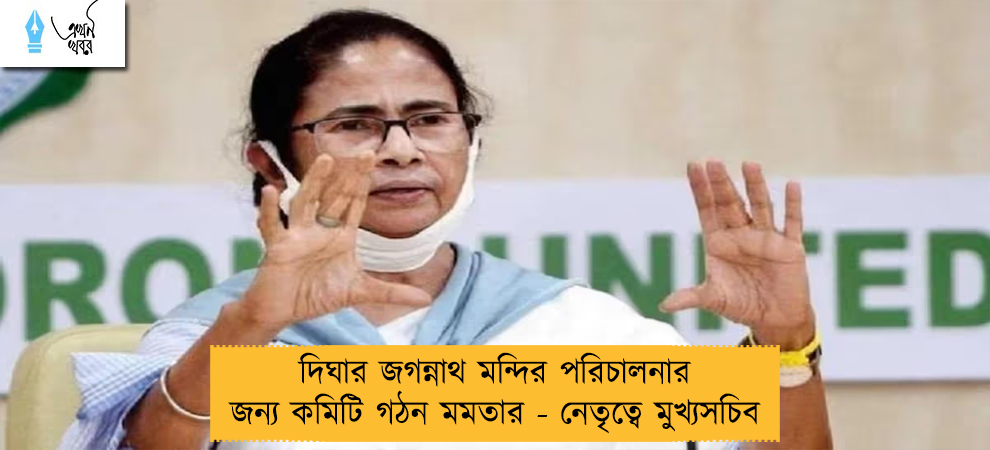 দিঘার জগন্নাথ মন্দির পরিচালনার জন্য কমিটি গঠন মমতার - নেতৃত্বে মুখ্যসচিব