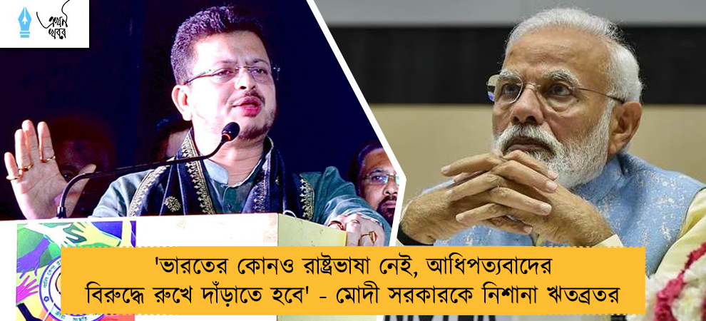 'ভারতের কোনও রাষ্ট্রভাষা নেই, আধিপত্যবাদের বিরুদ্ধে রুখে দাঁড়াতে হবে' - মোদী সরকারকে নিশানা ঋতব্রতর