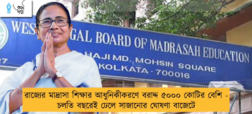 রাজ্যের মাদ্রাসা শিক্ষার আধুনিকীকরণে বরাদ্দ ৫০০০ কোটির বেশি - চলতি বছরেই ঢেলে সাজানোর ঘোষণা বাজেটে