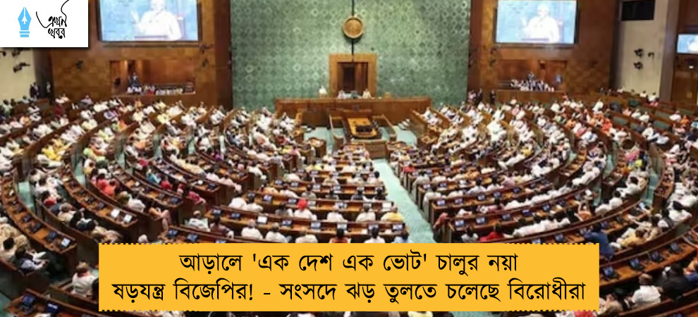 আড়ালে 'এক দেশ এক ভোট' চালুর নয়া ষড়যন্ত্র বিজেপির! - সংসদে ঝড় তুলতে চলেছে বিরোধীরা