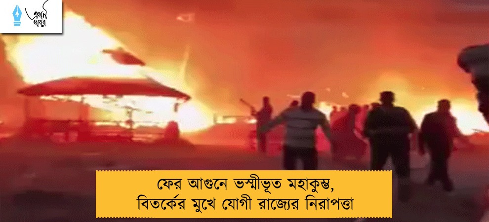 ফের আগুনে ভস্মীভূত মহাকুম্ভ, বিতর্কের মুখে যোগী রাজ্যের নিরাপত্তা