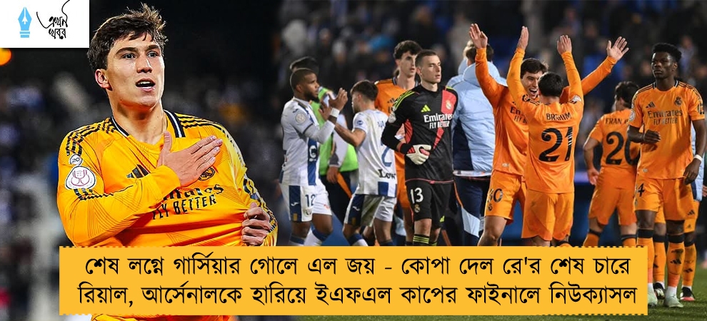 শেষ লগ্নে গার্সিয়ার গোলে এল জয় - কোপা দেল রে'র শেষ চারে রিয়াল, আর্সেনালকে হারিয়ে ইএফএল কাপের ফাইনালে নিউক্যাসল