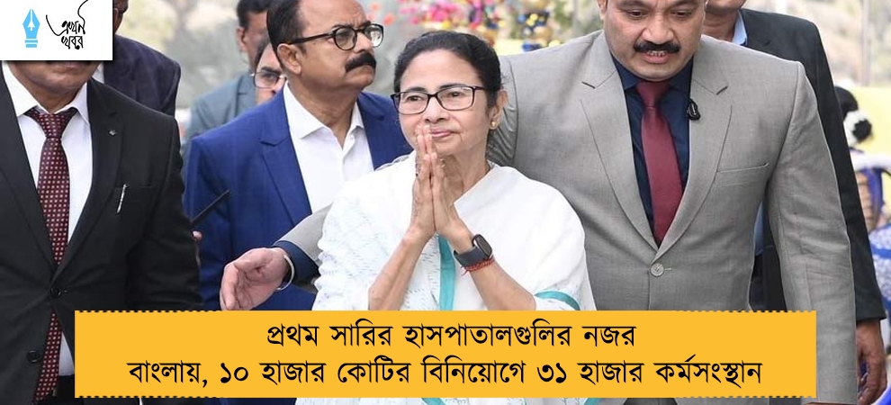 প্রথম সারির হাসপাতালগুলির নজর বাংলায়, ১০ হাজার কোটির বিনিয়োগে ৩১ হাজার কর্মসংস্থান