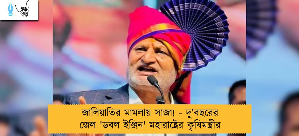 জালিয়াতির মামলায় সাজা! - দু’বছরের জেল 'ডবল ইঞ্জিন' মহারাষ্ট্রের কৃষিমন্ত্রীর