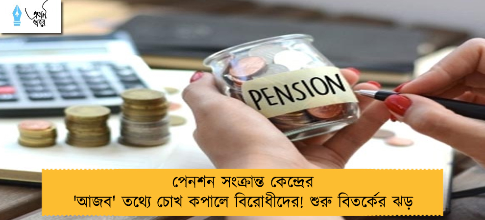 পেনশন সংক্রান্ত কেন্দ্রের 'আজব' তথ্যে চোখ কপালে বিরোধীদের! শুরু বিতর্কের ঝড়